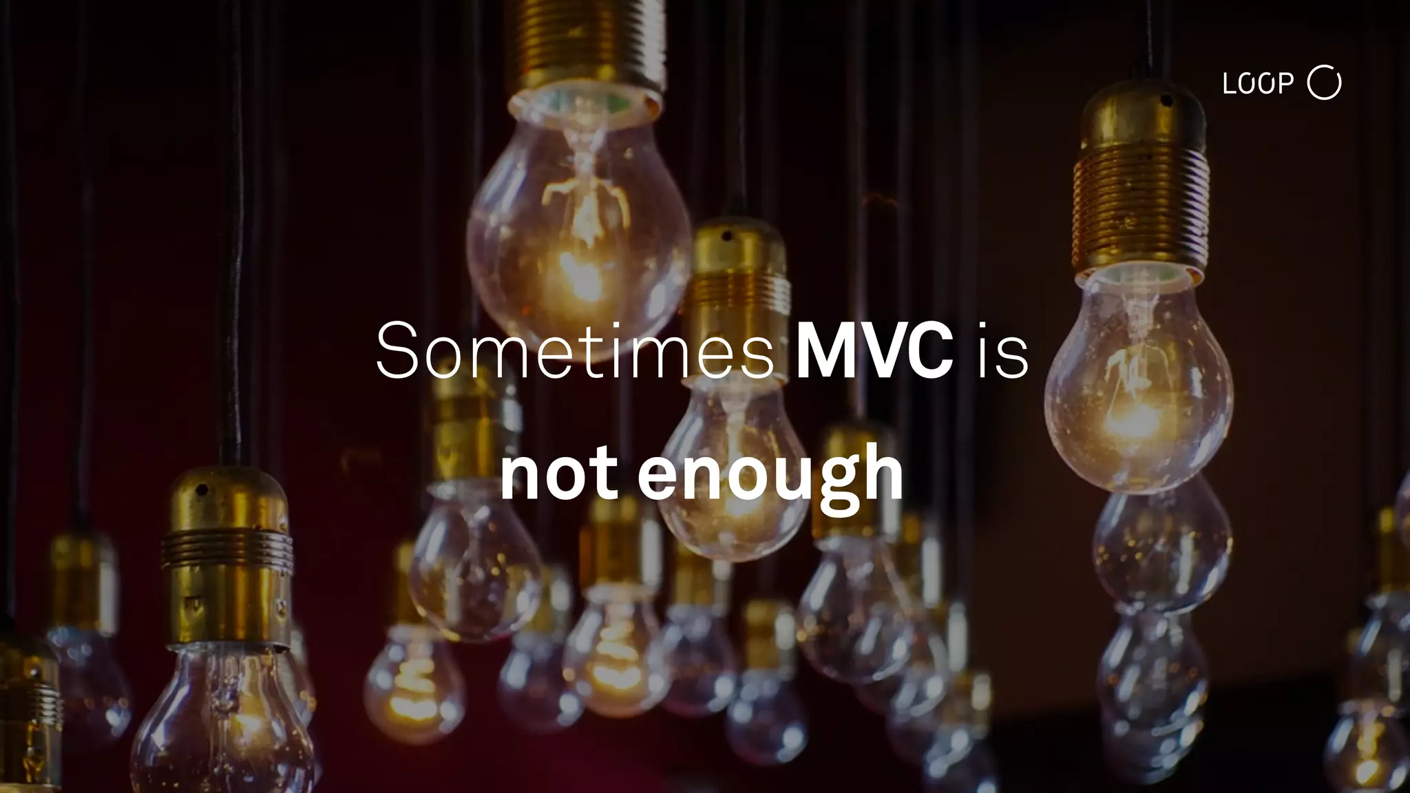 Sometimes MVC is
not enough
 