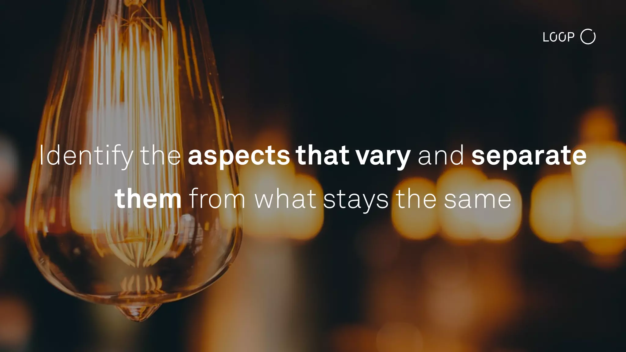 Identify the aspects that vary and separate
them from what stays the same
 