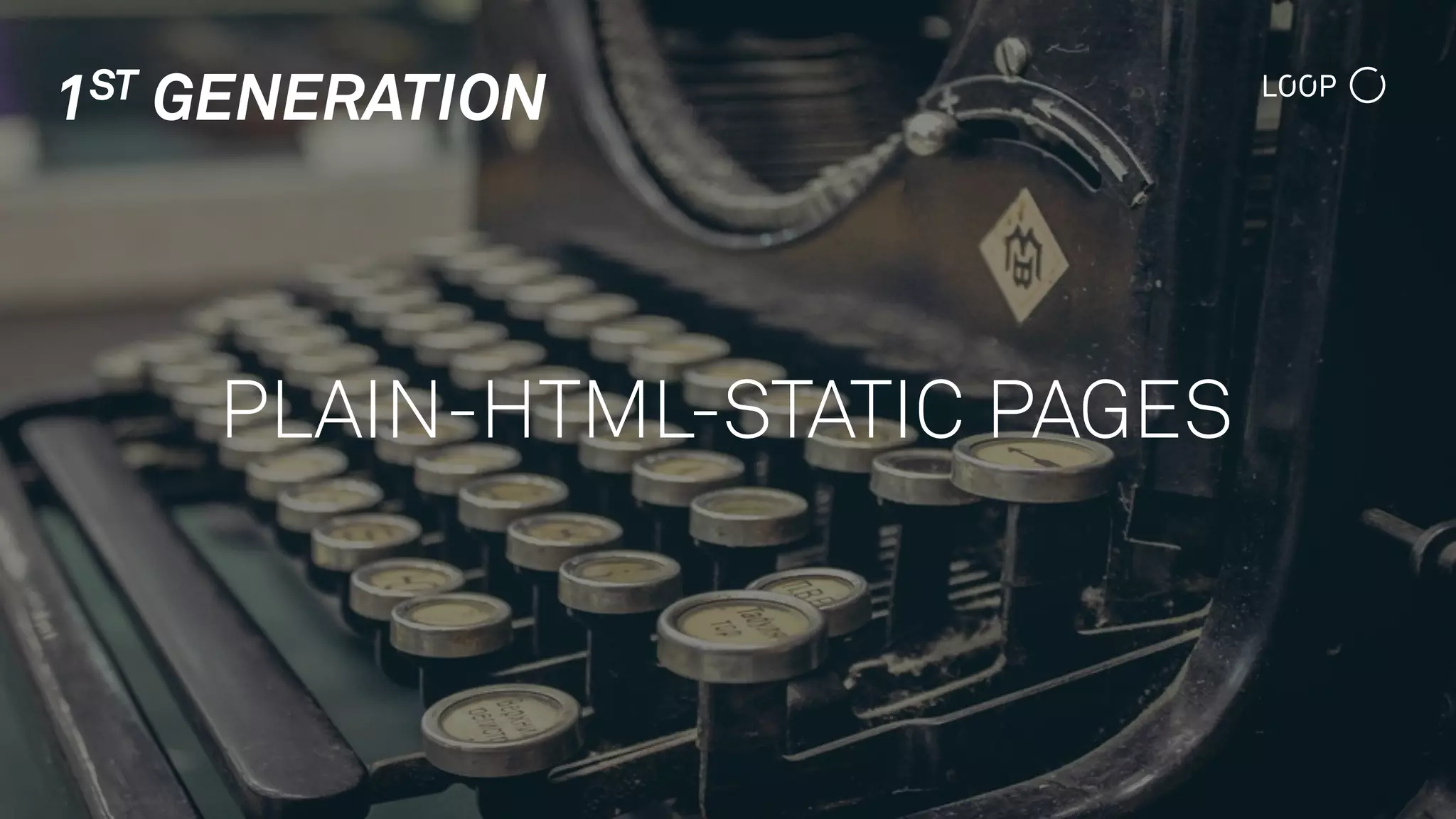1ST GENERATION
PLAIN-HTML-STATIC PAGES
 