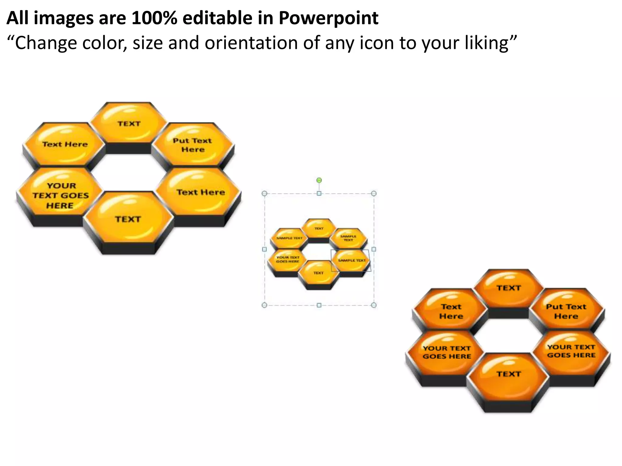 All images are 100% editable in Powerpoint
“Change color, size and orientation of any icon to your liking”
 
