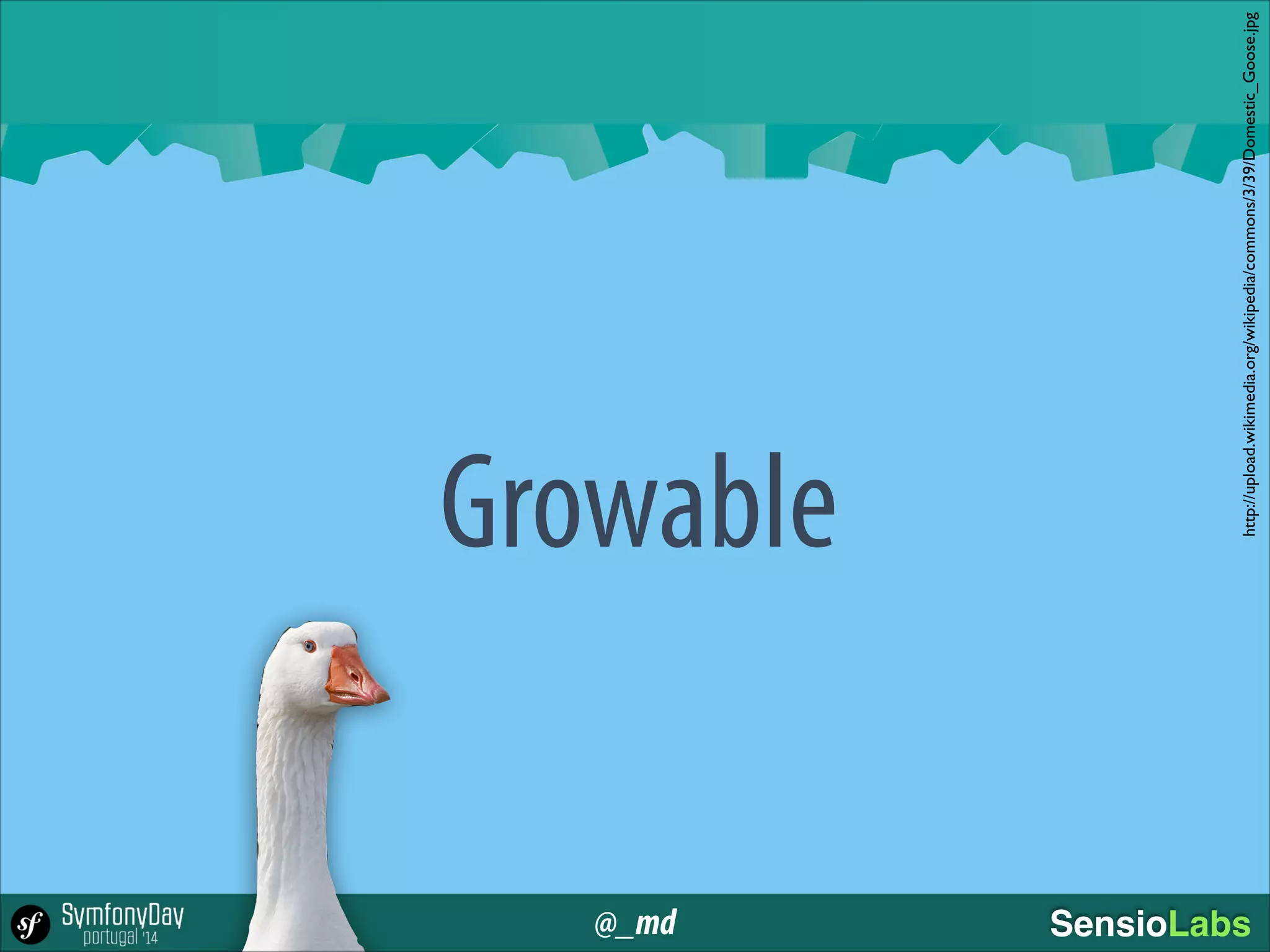 @_md SensioLabs
Growable
http://upload.wikimedia.org/wikipedia/commons/3/39/Domestic_Goose.jpg
 