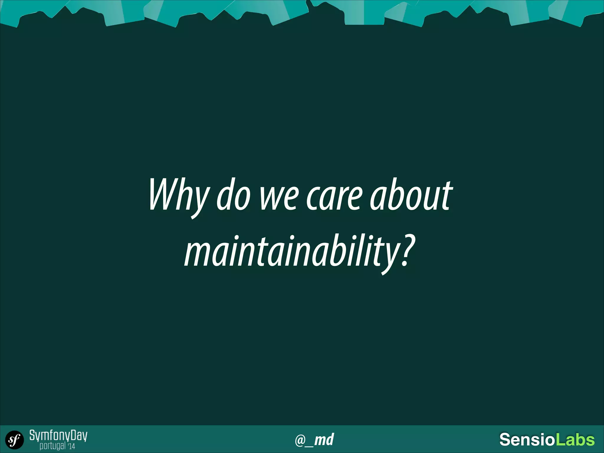 @_md SensioLabs
Whydowecareabout
maintainability?
 