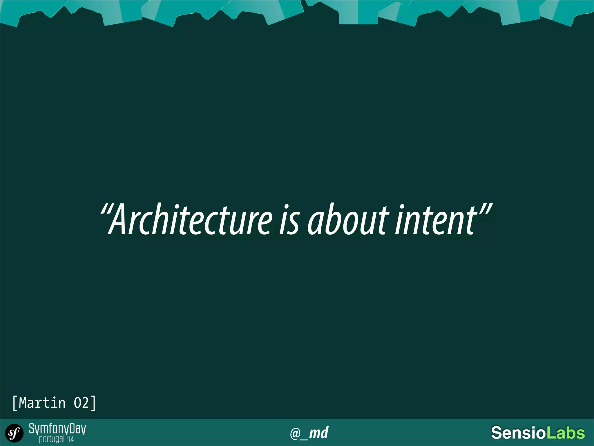 @_md SensioLabs
“Architectureisaboutintent”
[Martin 02]
 