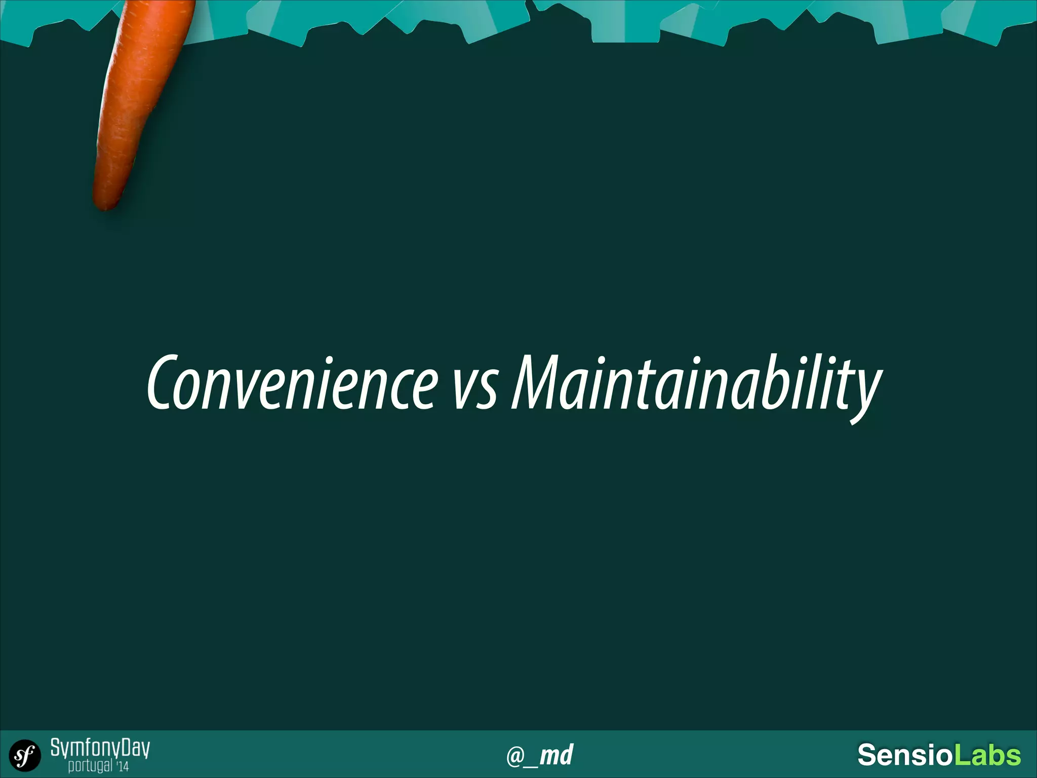 @_md SensioLabs
ConveniencevsMaintainability
 