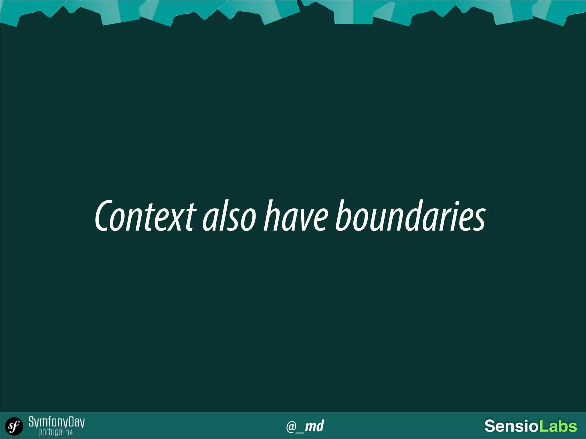 @_md SensioLabs
Contextalsohaveboundaries
 