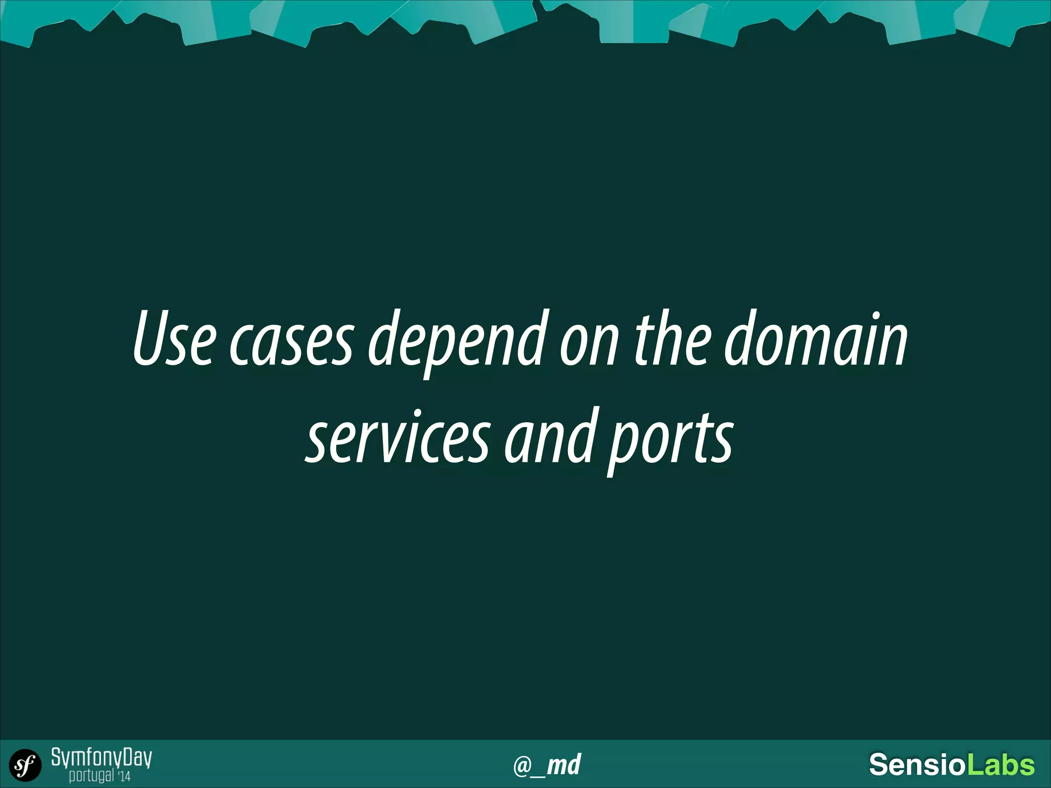 @_md SensioLabs
Usecasesdependonthedomain
servicesandports
 