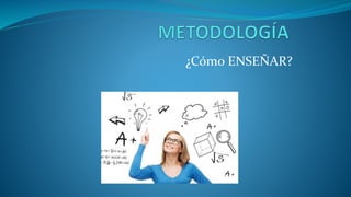 ¿Cómo ENSEÑAR?
 