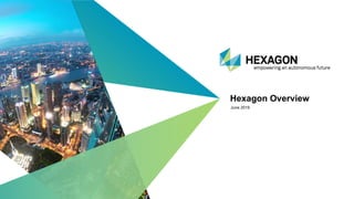 1 | Hexagon Overview
Hexagon Overview
June 2019
 