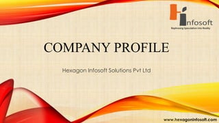 www.hexagoninfosoft.com
COMPANY PROFILE
Hexagon Infosoft Solutions Pvt Ltd
 