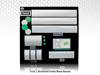 Twist| Aluminum Finish Mood Boards 