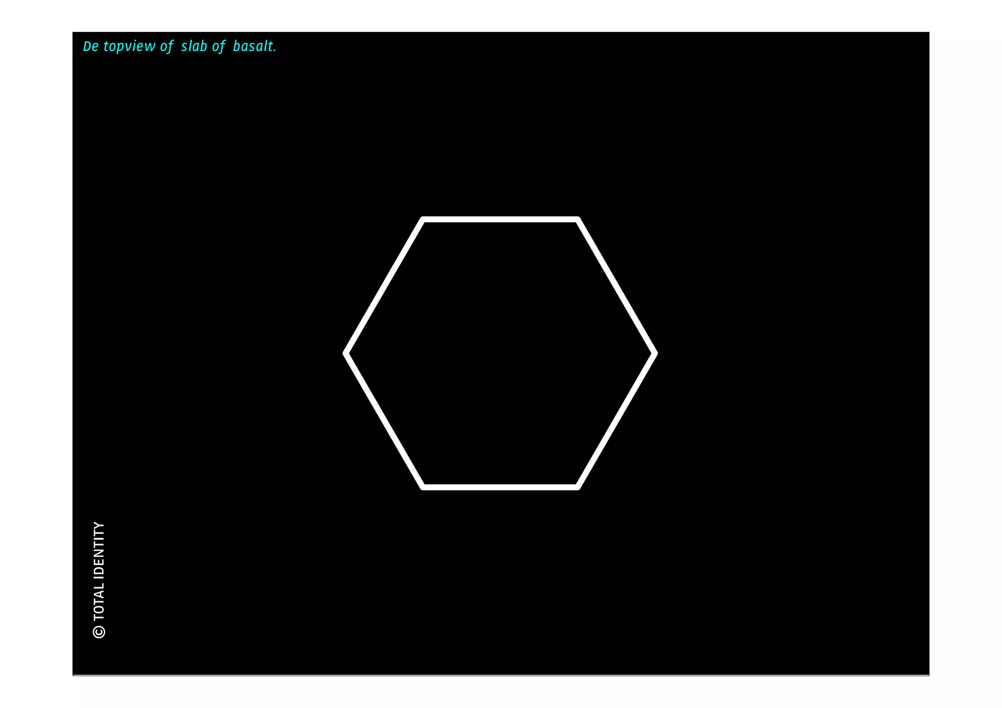 De topview of slab of basalt.
                                Kennis
© TOTAL IDENTITY
 