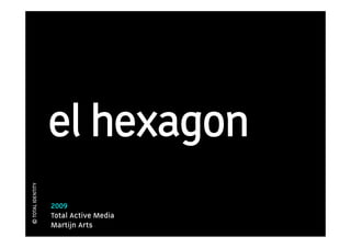 el hexagon
© TOTAL IDENTITY




                   2009
                   Total Active Media
                   Martijn Arts
 