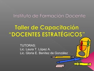 TUTORAS:
Lic. Laura T. López A.
Lic. Gloria E. Benítez de González
 