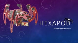HEXAPOD
ARACHNOPHOBES BEWARE!
 