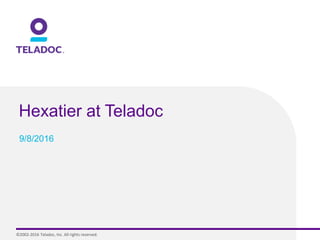 ©2002-2016 Teladoc, Inc. All rights reserved.
Hexatier at Teladoc
9/8/2016
 