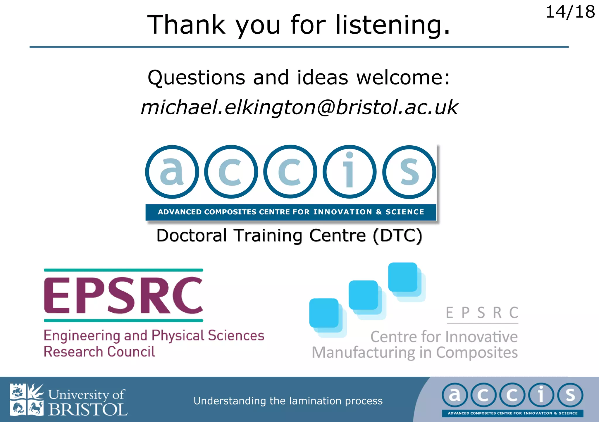 14/18
Understanding the lamination process
Thank you for listening.
Questions and ideas welcome:
michael.elkington@bristol.ac.uk
Doctoral Training Centre (DTC)
 