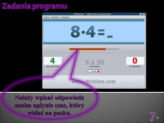 Należy wpisać odpowiedz zanim upłynie czas, który widać na pasku. 