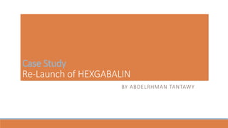Case Study
Re-Launch of HEXGABALIN
BY ABDELRHMAN TANTAWY

 