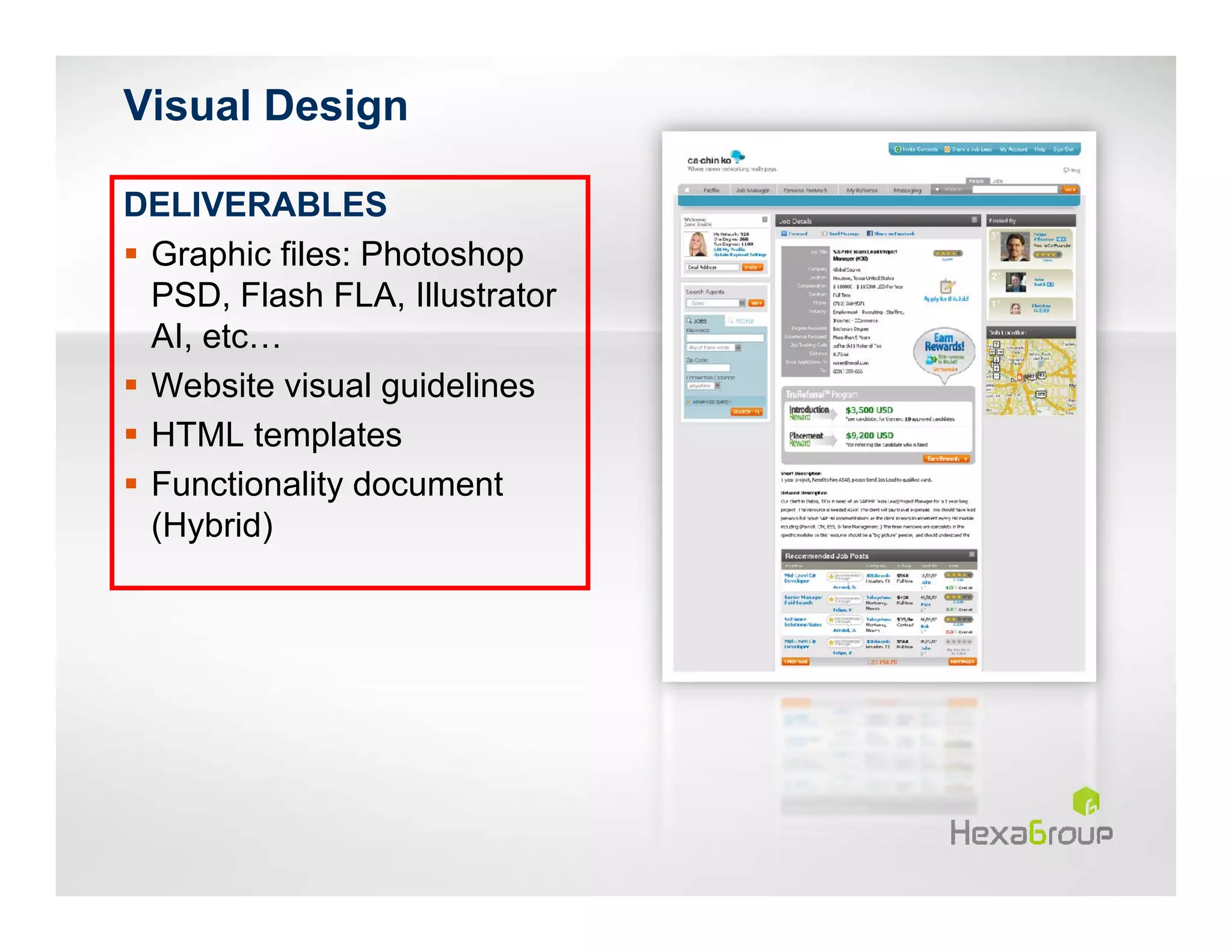 Visual Design

DELIVERABLES
 Graphic files: Photoshop
 PSD, Flash FLA, Illustrator
 AI, etc…
 Website visual guidelines
 HTML templates
 Functionality document
 (Hybrid)
 