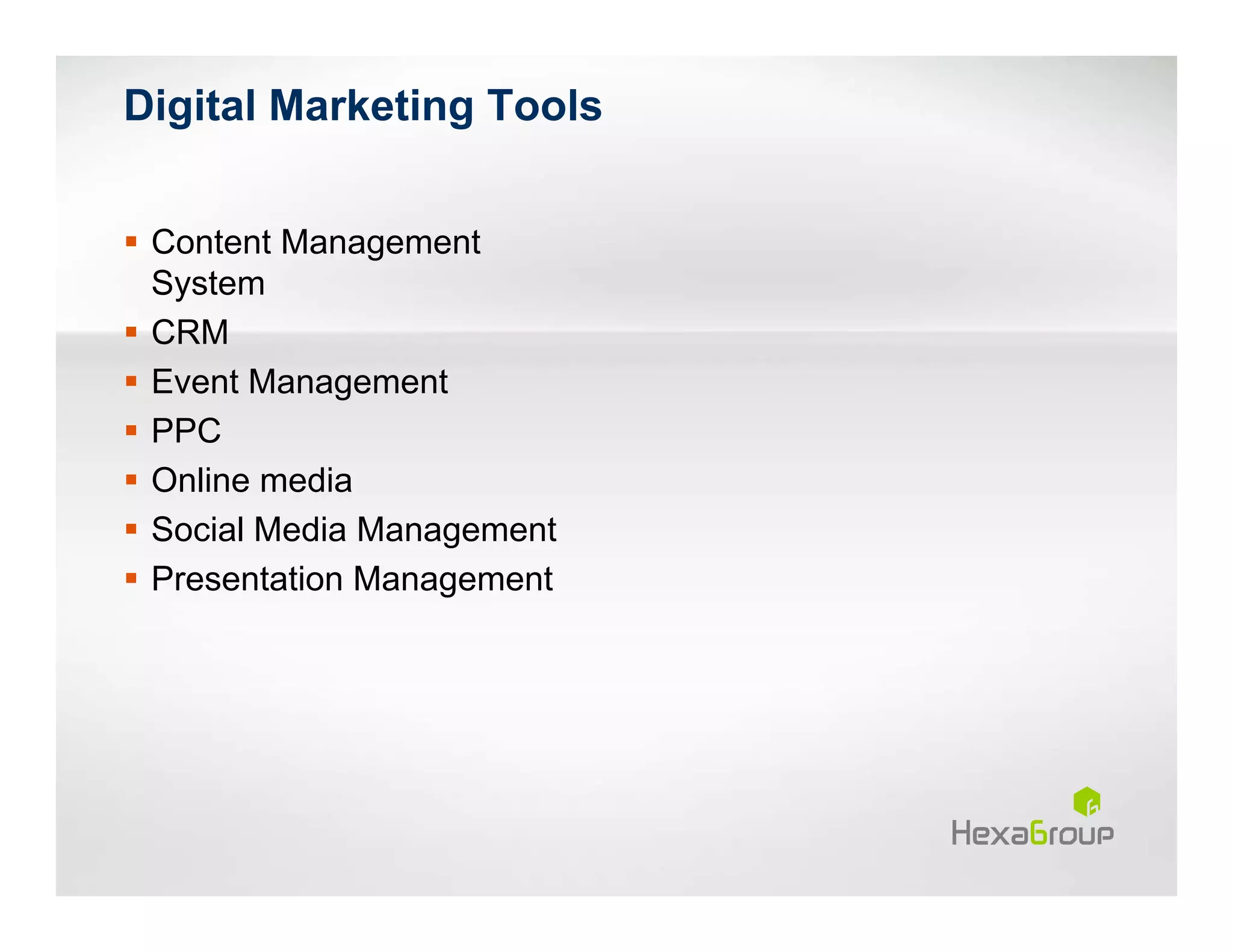 Digital Marketing Tools


 Content Management
 System
 CRM
 Event Management
 PPC
 Online media
 Social Media Management
 Presentation Management
 