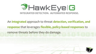 An integrated approach to threat detection, verification, and
response that leverages flexible, policy-based responses to
remove threats before they do damage.
INTEGRATED DETECTION. AUTOMATED RESPONSE.
 