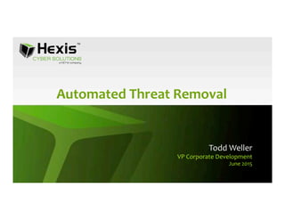 Automated  Threat  Removal  
Todd	
  Weller	
  
VP	
  Corporate	
  Development	
  
June	
  2015	
  
 