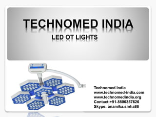 LED OT LIGHTS
Technomed India
www.technomed-india.com
www.technomedindia.org
Contact:+91-8800357626
Skype: anamika.sinha86
 