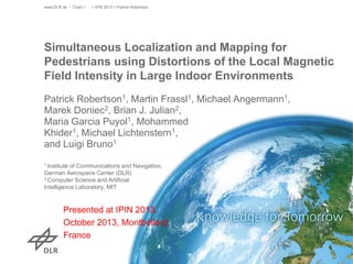 www.DLR.de • Chart 1

> IPIN 2013 > Patrick Robertson

Simultaneous Localization and Mapping for
Pedestrians using Distort...