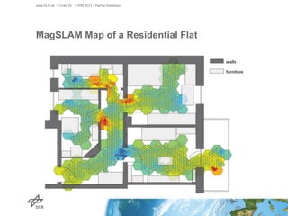 www.DLR.de • Chart 22 > IPIN 2013 > Patrick Robertson

MagSLAM Map of a Residential Flat

 