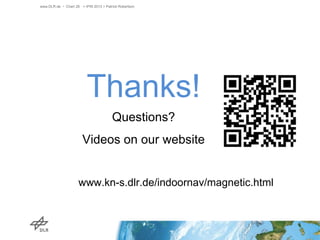 www.DLR.de • Chart 28 > IPIN 2013 > Patrick Robertson

Thanks!
Questions?
Videos on our website

www.kn-s.dlr.de/indoornav...