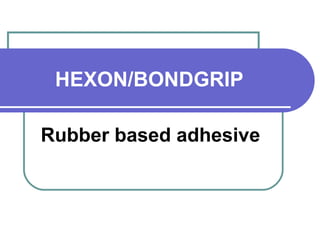 HEXON/BONDGRIP 
Rubber based adhesive 
 