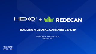 BUILDING A GLOBAL CANNABIS LEADER
CORPORATE PRESENTATION
May 28th, 2021
TSX: HEXO
NYSE: HEXO
 