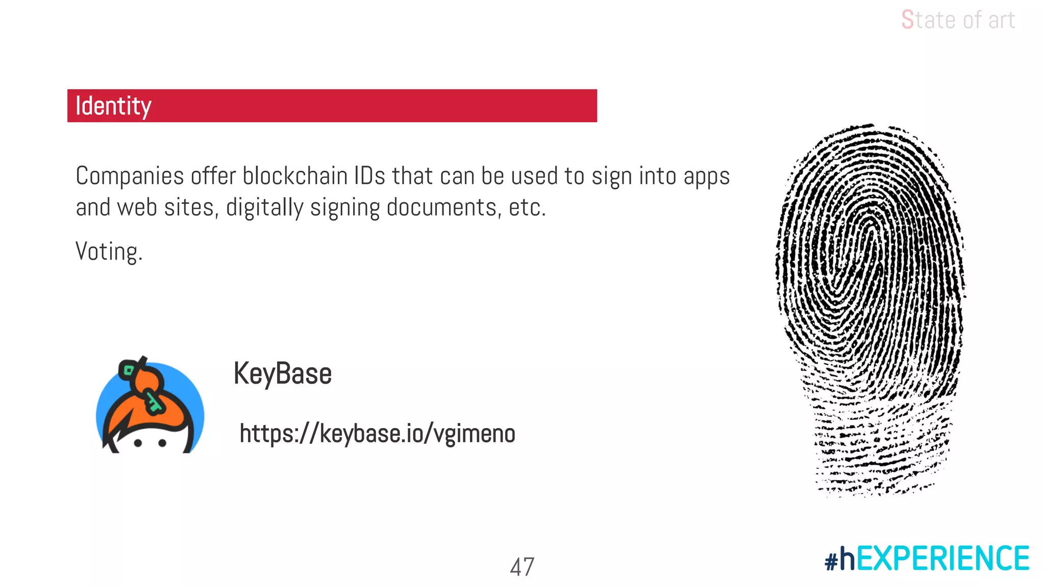 Companies offer blockchain IDs that can be used to sign into apps
and web sites, digitally signing documents, etc.
Voting.
Identity
47
https://keybase.io/vgimeno
KeyBase
State of art
 