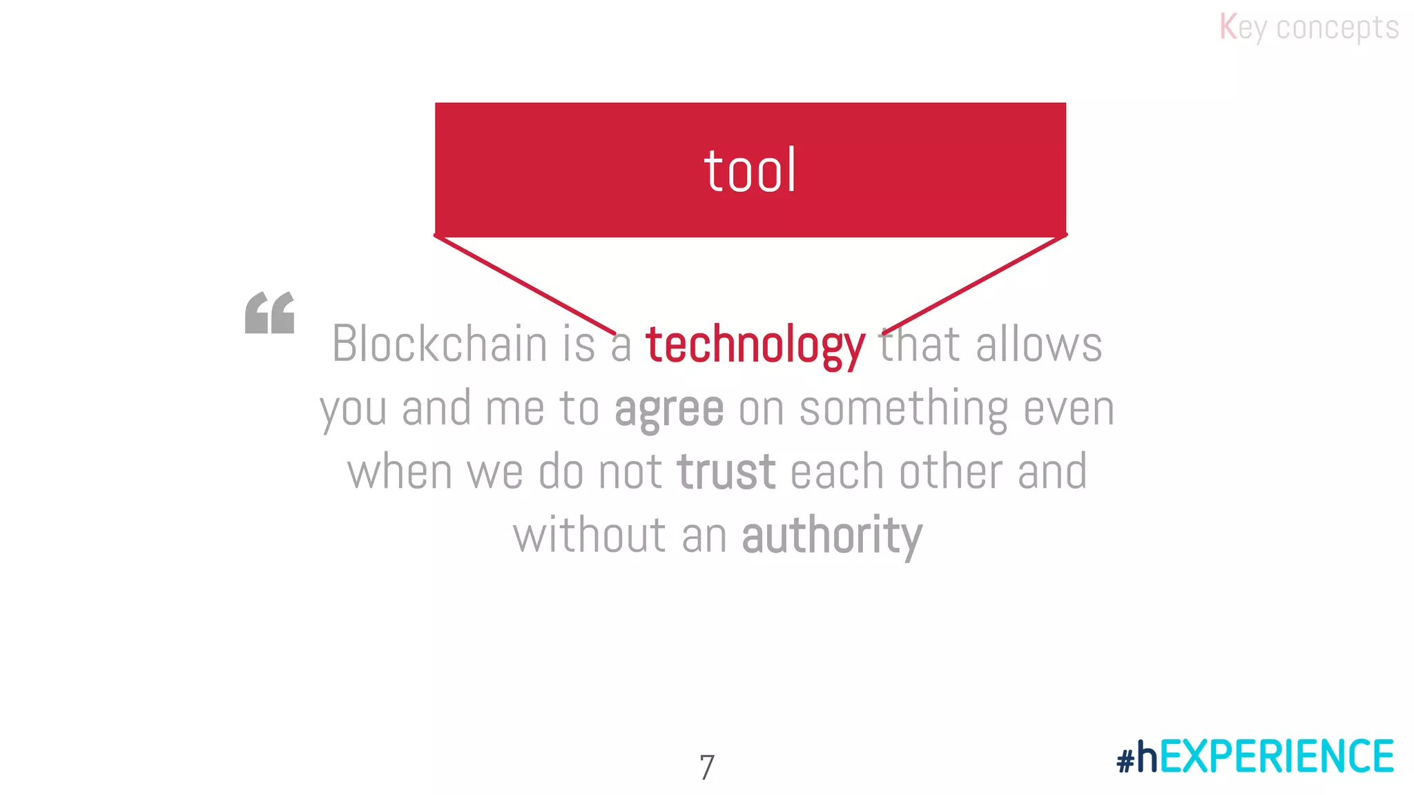 Blockchain is a technology that allows
you and me to agree on something even
when we do not trust each other and
without an authority
“
tool
Key concepts
7
 