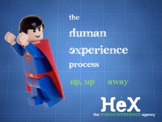 The
Human
Experience
Process
Up, up & away
 