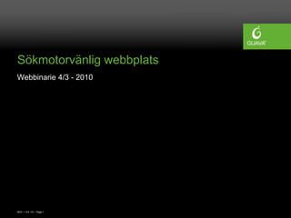 Sökmotorvänlig webbplats
Webbinarie 4/3 - 2010




SEO • 4/3 -10 • Page 1
 