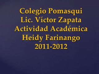 Colegio Pomasqui Lic. Víctor Zapata Actividad Académica HeidyFarinango 2011-2012 