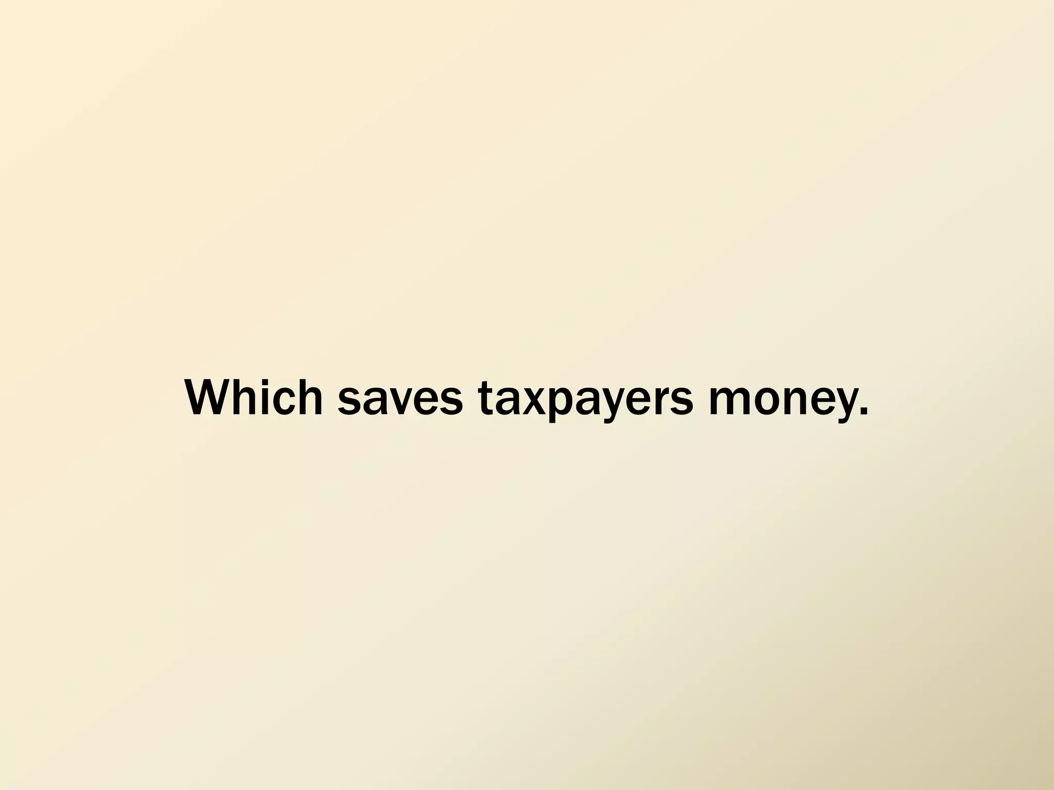 Which saves taxpayers money.
 