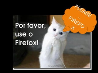 PLEASE... FIREFOX 