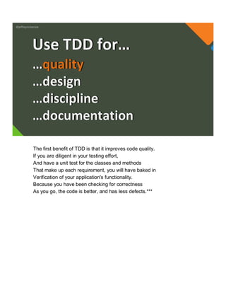 @jeffreymckenzie
…quality
…design
…discipline
…documentation
Use TDD for…
The first benefit of TDD is that it improves code quality.
If you are diligent in your testing effort,
And have a unit test for the classes and methods
That make up each requirement, you will have baked in
Verification of your application's functionality.
Because you have been checking for correctness
As you go, the code is better, and has less defects.***
 