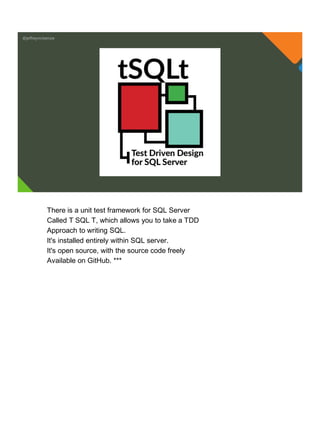 @jeffreymckenzie
There is a unit test framework for SQL Server
Called T SQL T, which allows you to take a TDD
Approach to writing SQL.
It's installed entirely within SQL server.
It's open source, with the source code freely
Available on GitHub. ***
 