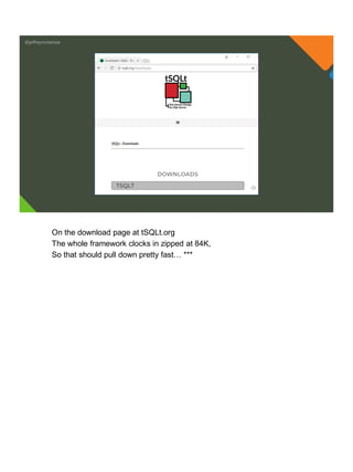 @jeffreymckenzie
On the download page at tSQLt.org
The whole framework clocks in zipped at 84K,
So that should pull down pretty fast… ***
 