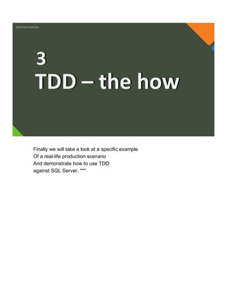 @jeffreymckenzie
TDD – the how
3
Finally we will take a look at a specific example
Of a real-life production scenario
And demonstrate how to use TDD
against SQL Server. ***
 