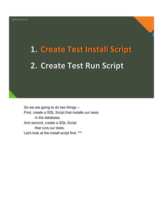 @jeffreymckenzie
1. Create Test Install Script
2. Create Test Run Script
So we are going to do two things –
First, create a SQL Script that installs our tests
in the database,
And second, create a SQL Script
that runs our tests.
Let's look at the install script first. ***
 