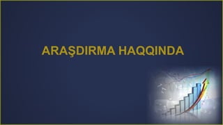 ARAŞDIRMA HAQQINDA
 
