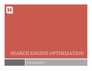 SEARCH ENGINE OPTIMIZATION
     Introduction
 