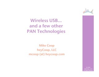 Wireless USB…!
 and a few other!
PAN Technologies!


      Mike Coop!
    heyCoop, LLC!
mcoop (at) heycoop.com!



                              © 2009
                           heyCoop, LLC
                          All rights reserved
 