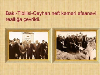 Bakı-Tibilisi-Ceyhan neft kəməri əfsanəvi reallığa çevrildi . 