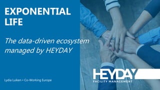 The data-driven ecosystem
managed by HEYDAY
EXPONENTIAL
LIFE
Lydia Luiken • Co-Working Europe
 