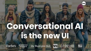 Conversational AI
is the new UI
 